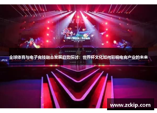 全球体育与电子竞技融合发展趋势探讨：世界杯文化如何影响电竞产业的未来