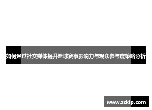 如何通过社交媒体提升篮球赛事影响力与观众参与度策略分析