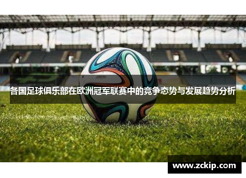 各国足球俱乐部在欧洲冠军联赛中的竞争态势与发展趋势分析