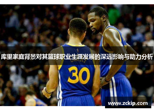 库里家庭背景对其篮球职业生涯发展的深远影响与助力分析