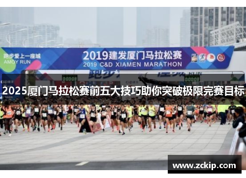 2025厦门马拉松赛前五大技巧助你突破极限完赛目标
