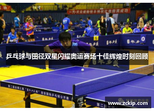 乒乓球与田径双星闪耀奥运赛场十佳辉煌时刻回顾
