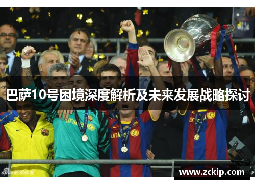 巴萨10号困境深度解析及未来发展战略探讨