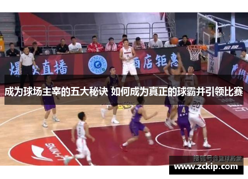 成为球场主宰的五大秘诀 如何成为真正的球霸并引领比赛