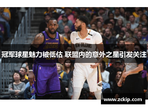 冠军球星魅力被低估 联盟内的意外之星引发关注
