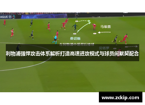 利物浦强悍攻击体系解析打造高速进攻模式与球员间默契配合