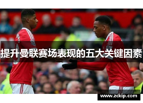 提升曼联赛场表现的五大关键因素 提升曼联赛场表现的五大关键因素