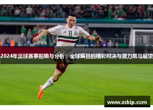 2024年足球赛事前瞻与分析：全球瞩目的精彩对决与潜力黑马展望