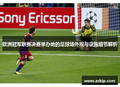 欧洲冠军联赛决赛举办地的足球场外观与设施细节解析