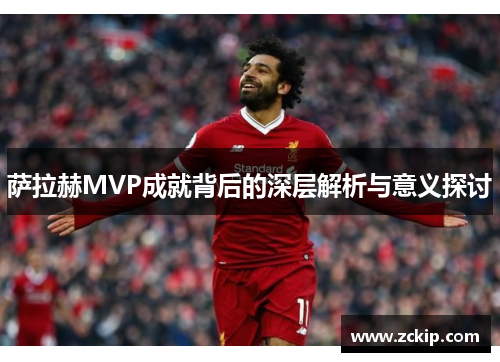 萨拉赫MVP成就背后的深层解析与意义探讨