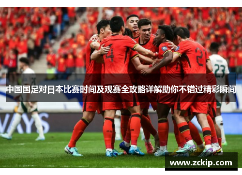 中国国足对日本比赛时间及观赛全攻略详解助你不错过精彩瞬间