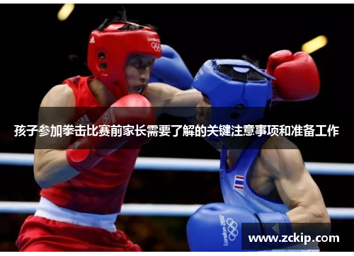 孩子参加拳击比赛前家长需要了解的关键注意事项和准备工作 孩子参加拳击比赛前家长需要了解的关键注意事项和准备工作