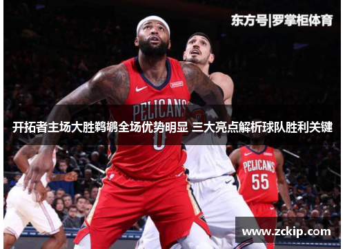 开拓者主场大胜鹈鹕全场优势明显 三大亮点解析球队胜利关键