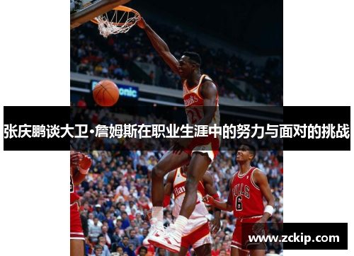 张庆鹏谈大卫·詹姆斯在职业生涯中的努力与面对的挑战