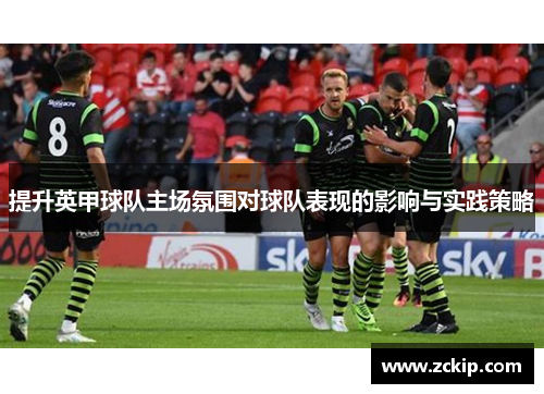 提升英甲球队主场氛围对球队表现的影响与实践策略