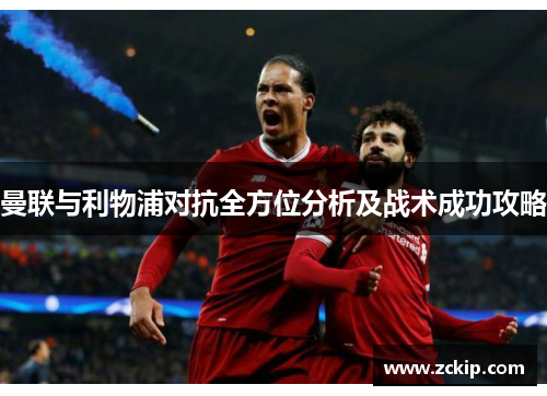 曼联与利物浦对抗全方位分析及战术成功攻略 曼联与利物浦对抗全方位分析及战术成功攻略