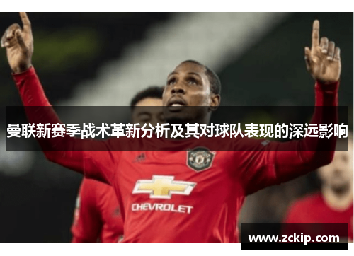 曼联新赛季战术革新分析及其对球队表现的深远影响 曼联新赛季战术革新分析及其对球队表现的深远影响