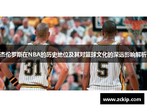 杰伦罗斯在NBA的历史地位及其对篮球文化的深远影响解析
